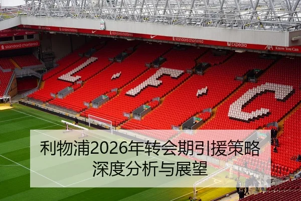 利物浦2026年转会期引援策略深度分析与展望